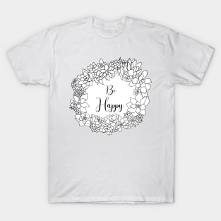 Be Happy - Succulent Wreath Quote T-Shirt